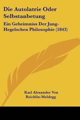 Die Autolatrie Oder Selbstanbetung(German, Paperback, Reichlin-Meldegg Karl Alexander Von)