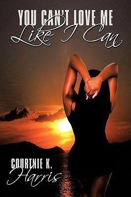 You Can't Love Me Like I Can(English, Paperback, Harris Courtnie K.)