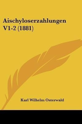 Aischyloserzahlungen V1-2 (1881)(German, Paperback, Osterwald Karl Wilhelm)