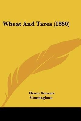 Wheat And Tares (1860)(English, Paperback, Cunningham Henry Stewart Sir)