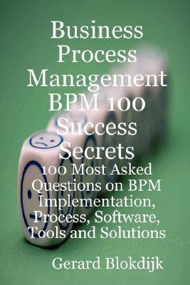 Business Process Management BPM 100 Success Secrets, 100 Most Asked Questions on BPM Implementation, Process, Software, Tools and Solutions(English, Paperback, Blokdijk Gerard)