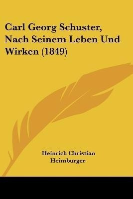 Carl Georg Schuster, Nach Seinem Leben Und Wirken (1849)(German, Paperback, unknown)