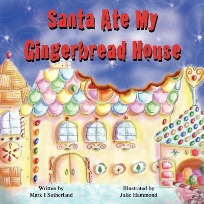Santa Ate My Gingerbread House(English, Paperback, Sutherland Mark I.)
