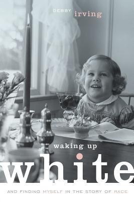 Waking Up White and Finding Myself in the Story of Race(English, Paperback, Irving Debbie)