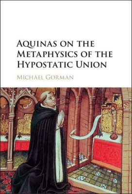 Aquinas on the Metaphysics of the Hypostatic Union(English, Hardcover, Gorman Michael)