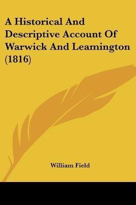 A Historical And Descriptive Account Of Warwick And Leamington (1816)(English, Paperback, Field William)