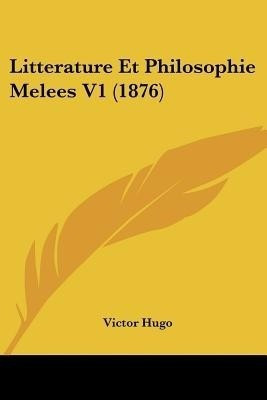 Litterature Et Philosophie Melees V1 (1876)(English, Paperback, Hugo Victor)