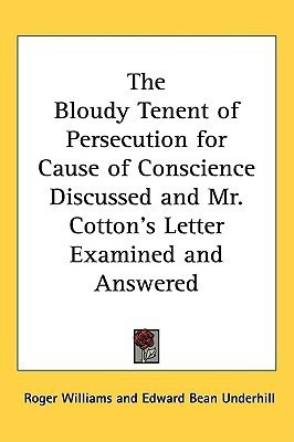 The Bloudy Tenent of Persecution for Cause of Conscience Discussed and Mr. Cotton's Letter Examined and Answered(English, Undefined, Williams Roger)