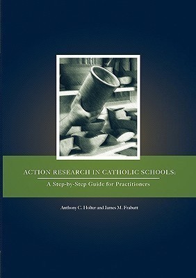 Action Research in Catholic Schools  - A Step-By-Step Guide for Practitioners(English, Paperback, Holter Anthony C)