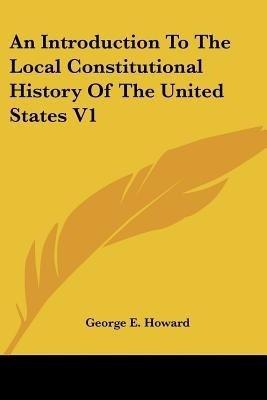 An Introduction To The Local Constitutional History Of The United States V1(English, Paperback, Howard George E)