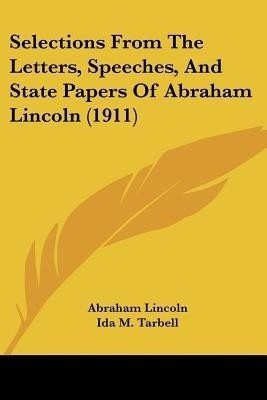 Selections From The Letters, Speeches, And State Papers Of Abraham Lincoln (1911)(English, Paperback, Lincoln Abraham)
