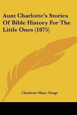 Aunt Charlotte's Stories Of Bible History For The Little Ones (1875)(English, Paperback, Yonge Charlotte Mary)