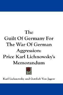 The Guilt Of Germany For The War Of German Aggression(English, Paperback, Lichnowsky Karl)
