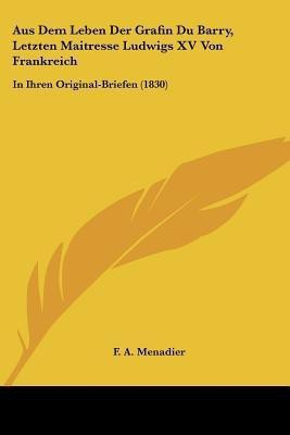Aus Dem Leben Der Grafin Du Barry, Letzten Maitresse Ludwigs XV Von Frankreich(German, Paperback, unknown)