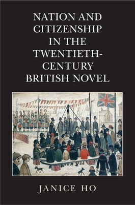 Nation and Citizenship in the Twentieth-Century British Novel(English, Hardcover, Ho Janice)