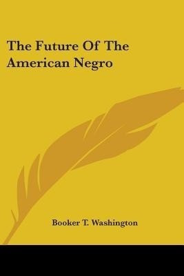 The Future Of The American Negro(English, Paperback, Washington Booker T)