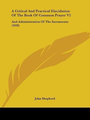 A Critical And Practical Elucidation Of The Book Of Common Prayer V2(English, Paperback, Shepherd John)