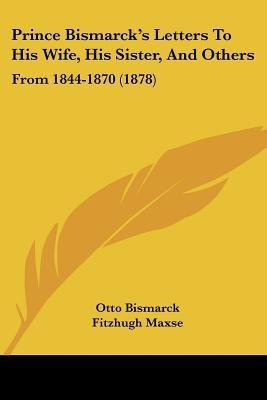 Prince Bismarck's Letters To His Wife, His Sister, And Others(English, Paperback, Bismarck Otto F u Fu Fu Fu Fu Fu Fu Fu Fu)