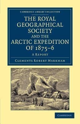 The Royal Geographical Society and the Arctic Expedition of 1875-76(English, Paperback, Markham Clements Robert)