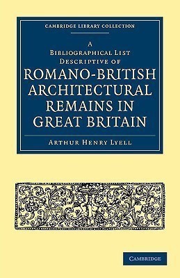 A Bibliographical List Descriptive of Romano-British Architectural Remains in Great Britain(English, Paperback, Lyell Arthur Henry)