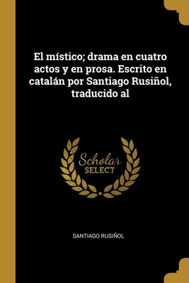 El mistico; drama en cuatro actos y en prosa. Escrito en catalan por Santiago Rusinol, traducido al(Spanish, Paperback, Rusinol Santiago)