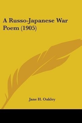 A Russo-Japanese War Poem (1905)(English, Paperback, Oakley Jane H)