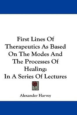 First Lines Of Therapeutics As Based On The Modes And The Processes Of Healing(English, Paperback, Harvey Alexander)