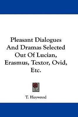 Pleasant Dialogues And Dramas Selected Out Of Lucian, Erasmus, Textor, Ovid, Etc.(English, Paperback, Heywood T)