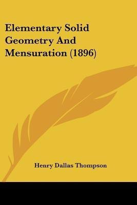 Elementary Solid Geometry And Mensuration (1896)(English, Paperback, Thompson Henry Dallas)