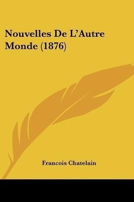 Nouvelles De L'Autre Monde (1876)(French, Paperback, Chatelain Francois)