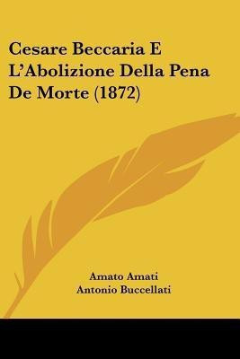 Cesare Beccaria E L'Abolizione Della Pena De Morte (1872)(Italian, Paperback, Amati Amato)