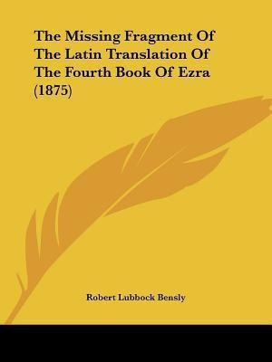 The Missing Fragment Of The Latin Translation Of The Fourth Book Of Ezra (1875)(English, Paperback, Bensly Robert Lubbock)