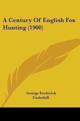 A Century Of English Fox Hunting (1900)(English, Paperback, Underhill George Frederick)