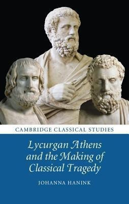 Lycurgan Athens and the Making of Classical Tragedy(English, Hardcover, Hanink Johanna)
