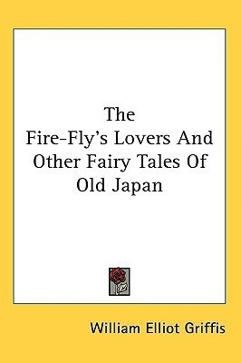 The Fire-Fly's Lovers And Other Fairy Tales Of Old Japan(English, Paperback, Griffis William Elliot)