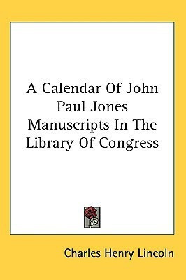 A Calendar Of John Paul Jones Manuscripts In The Library Of Congress(English, Paperback, Lincoln Charles Henry)