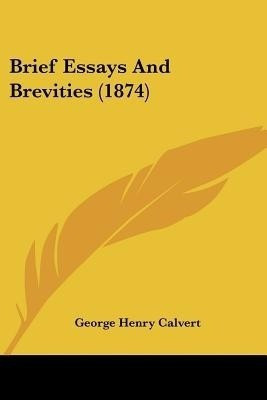 Brief Essays And Brevities (1874)(English, Paperback, Calvert George Henry)