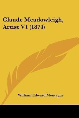 Claude Meadowleigh, Artist V1 (1874)(English, Paperback, Montague William Edward)