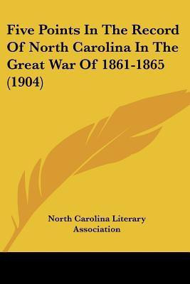 Five Points In The Record Of North Carolina In The Great War Of 1861-1865 (1904)(English, Paperback, North Carolina Literary Association)