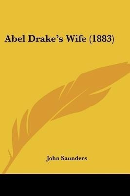 Abel Drake's Wife (1883)(English, Paperback, Saunders John Professor)