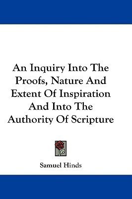 An Inquiry Into The Proofs, Nature And Extent Of Inspiration And Into The Authority Of Scripture(English, Paperback, Hinds Samuel)