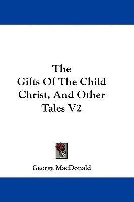 The Gifts Of The Child Christ, And Other Tales V2(English, Paperback, MacDonald George)