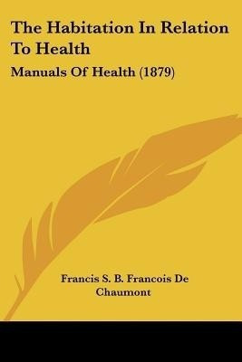 The Habitation In Relation To Health(English, Paperback, De Chaumont Francis S B Francois)