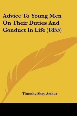 Advice To Young Men On Their Duties And Conduct In Life (1855)(English, Paperback, Arthur Timothy Shay)
