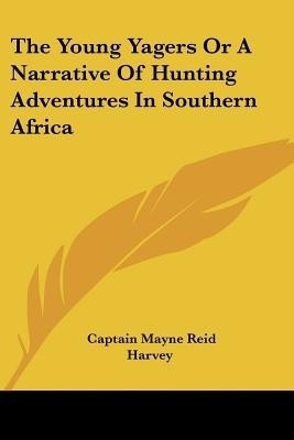 The Young Yagers Or A Narrative Of Hunting Adventures In Southern Africa(English, Paperback, Reid Captain Mayne)