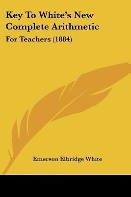 Key To White's New Complete Arithmetic(English, Paperback, White Emerson Elbridge)