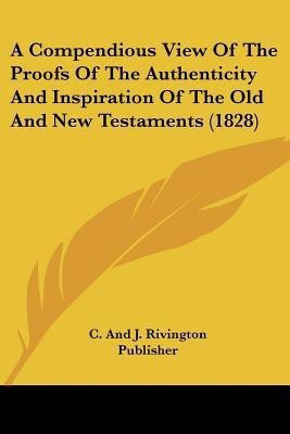 A Compendious View Of The Proofs Of The Authenticity And Inspiration Of The Old And New Testaments (1828)(English, Paperback, C, J Rivington Publisher)