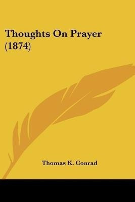 Thoughts On Prayer (1874)(English, Paperback, Conrad Thomas K.)