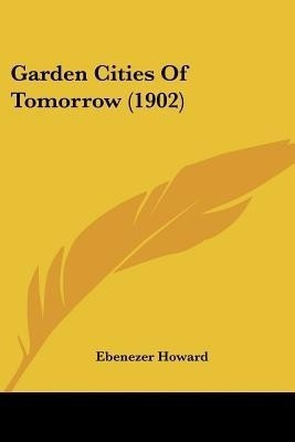 Garden Cities Of Tomorrow (1902)(English, Paperback, Howard Ebenezer)