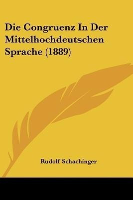 Die Congruenz In Der Mittelhochdeutschen Sprache (1889)(German, Paperback, Schachinger Rudolf)